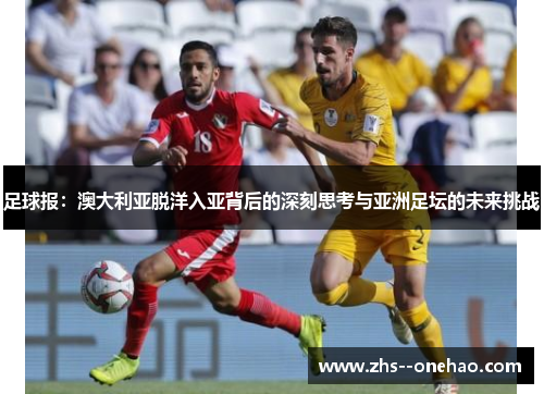 足球报：澳大利亚脱洋入亚背后的深刻思考与亚洲足坛的未来挑战