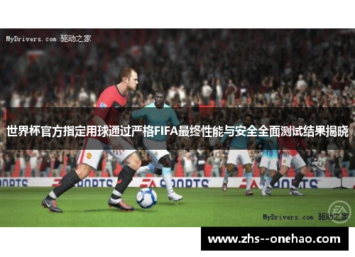 世界杯官方指定用球通过严格FIFA最终性能与安全全面测试结果揭晓