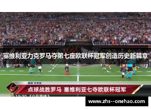 塞维利亚力克罗马夺第七座欧联杯冠军创造历史新篇章 塞维利亚力克罗马夺第七座欧联杯冠军创造历史新篇章