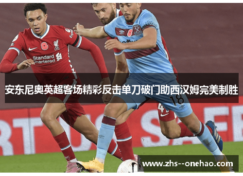 安东尼奥英超客场精彩反击单刀破门助西汉姆完美制胜 安东尼奥英超客场精彩反击单刀破门助西汉姆完美制胜